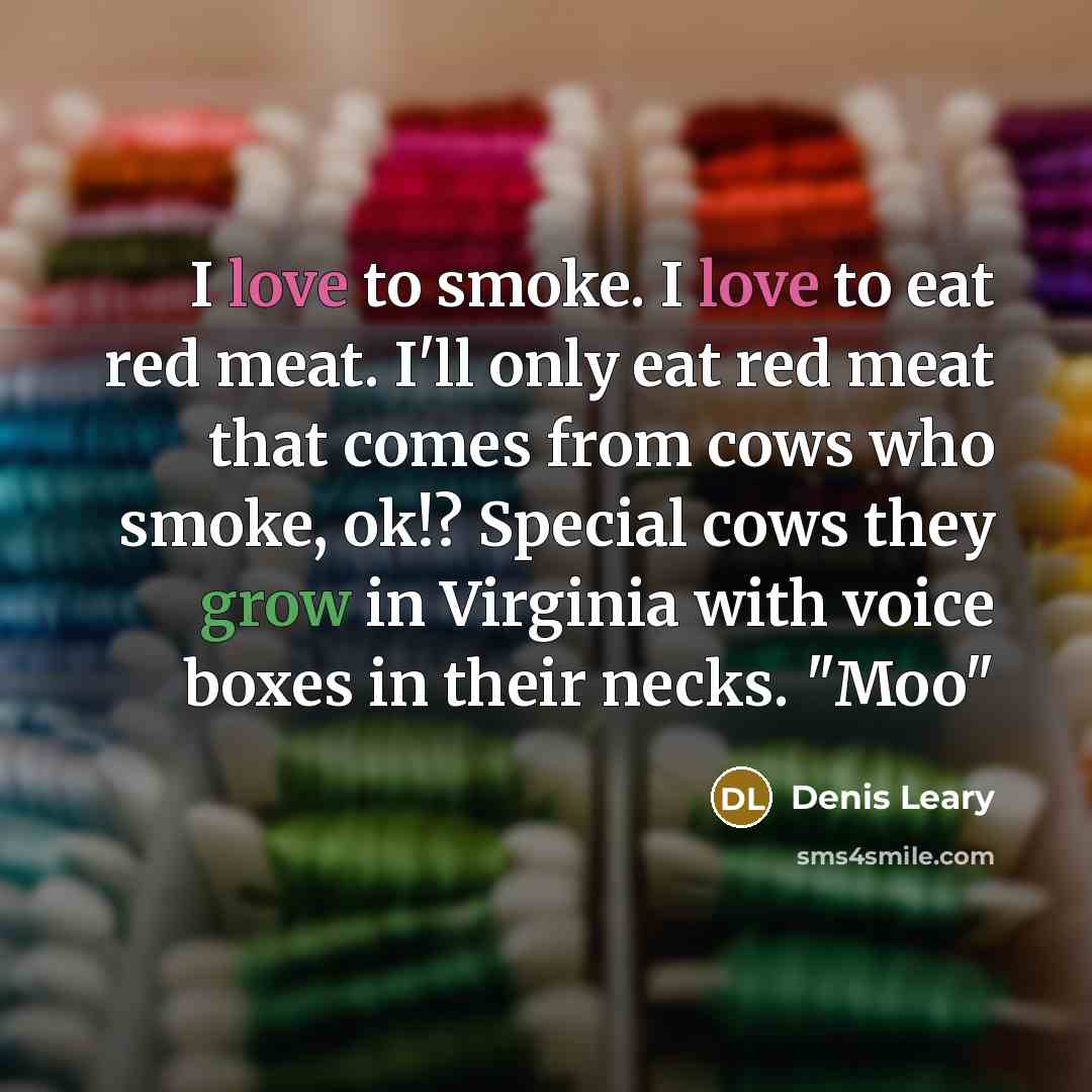 “I love to smoke. I love to eat red meat.…” quote by Denis Leary