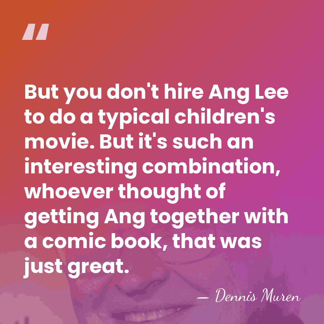 But you don't hire Ang Lee to do a typical children's movie.&hellip; - Dennis Muren