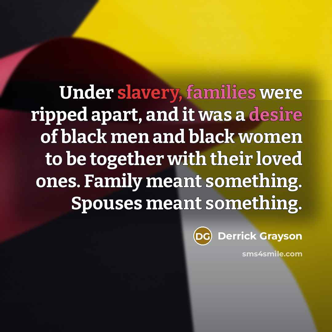“Under slavery, families were ripped apart, and it was a…” quote by Derrick Grayson