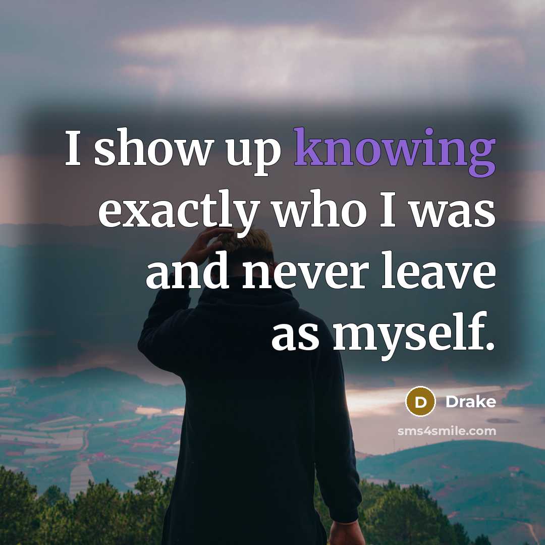 “I show up knowing exactly who I was and never…” quote by Drake
