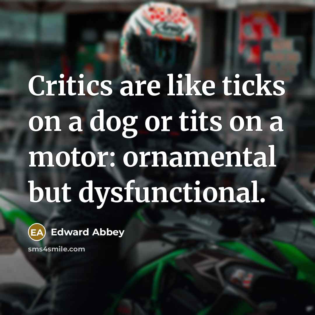 “Critics are like ticks on a dog or tits on…” quote by Edward Abbey