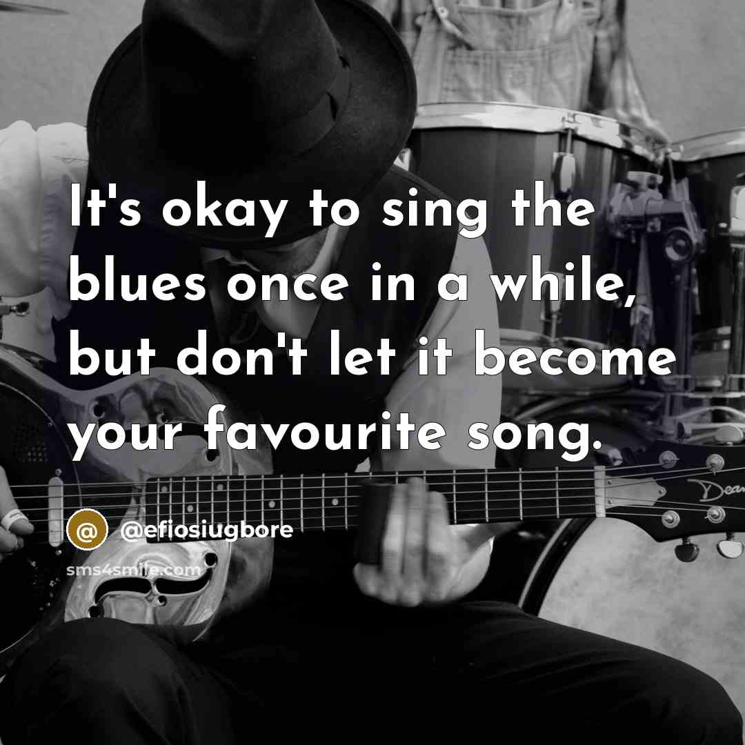 “It's okay to sing the blues once in a while,…” quote by @efiosiugbore