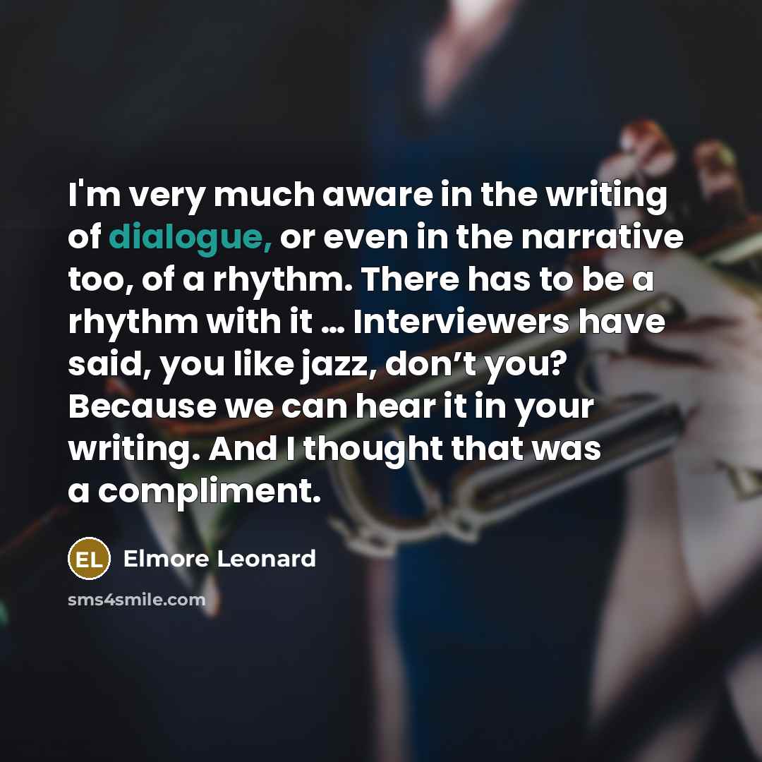 “I'm very much aware in the writing of dialogue, or…” quote by Elmore Leonard