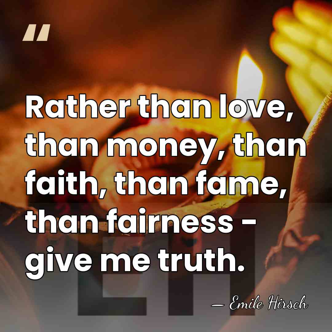 Rather than love, than money, than faith, than fame, than fairness -&hellip; - Emile Hirsch