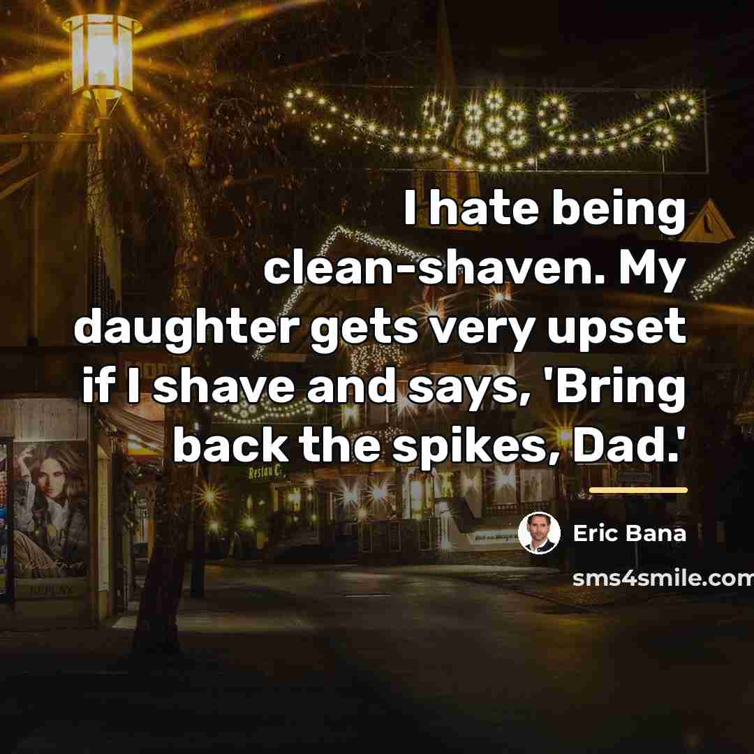 “I hate being clean-shaven. My daughter gets very upset if…” quote by Eric Bana