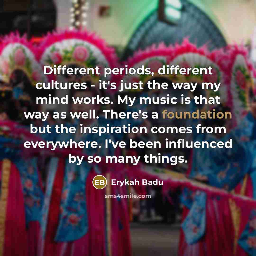“Different periods, different cultures - it's just the way my…” quote by Erykah Badu