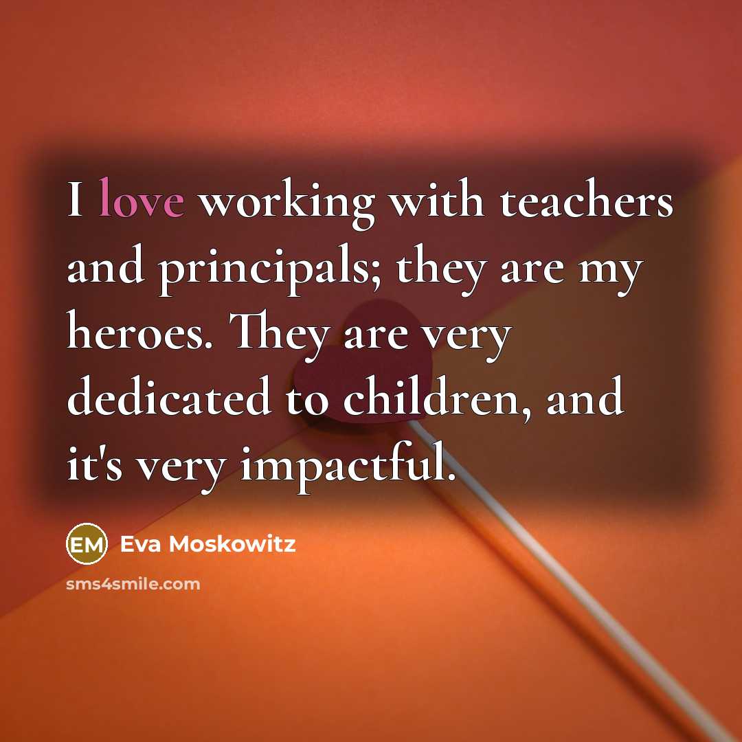 “I love working with teachers and principals; they are my…” quote by Eva Moskowitz