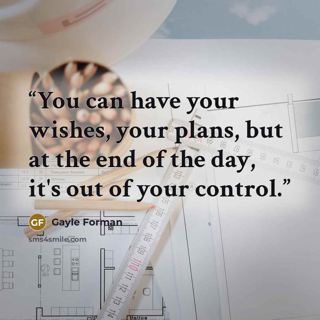 “You can have your wishes, your plans, but at the end of the day, it's out of your control.” quote by Gayle Forman