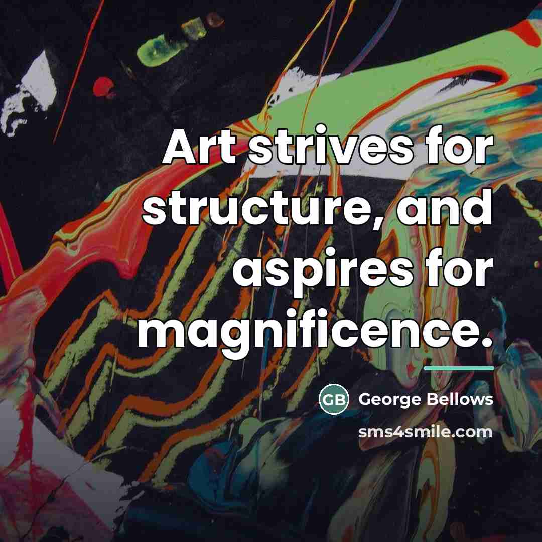 “Art strives for structure, and aspires for magnificence.…” quote by George Bellows