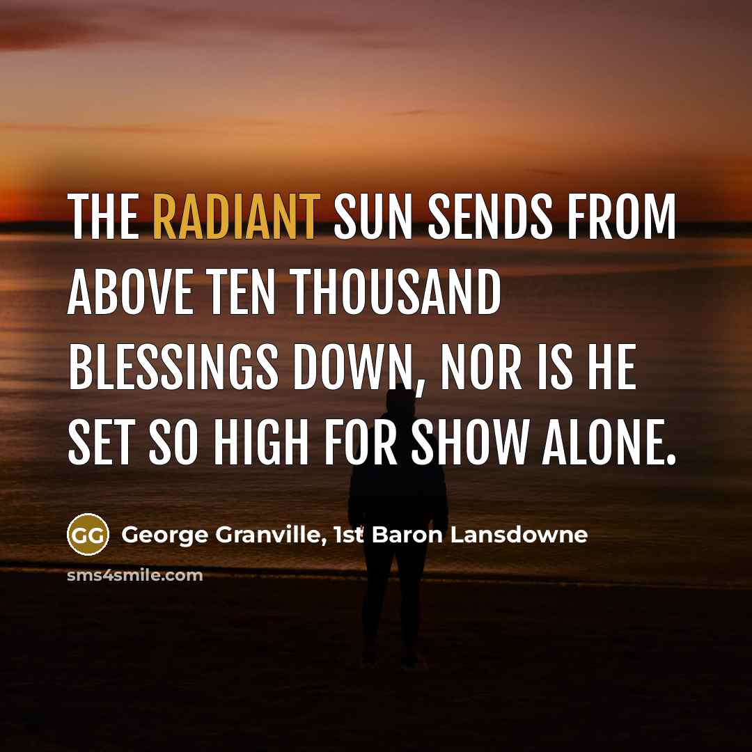 “The radiant sun sends from above ten thousand blessings down,…” quote by George Granville, 1st Baron Lansdowne