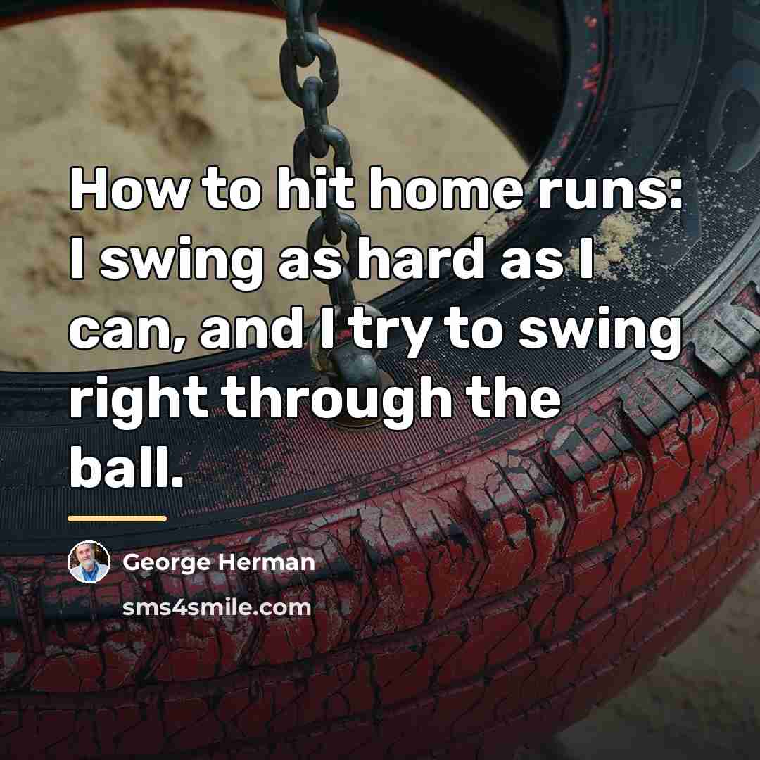 “How to hit home runs: I swing as hard as…” quote by George Herman