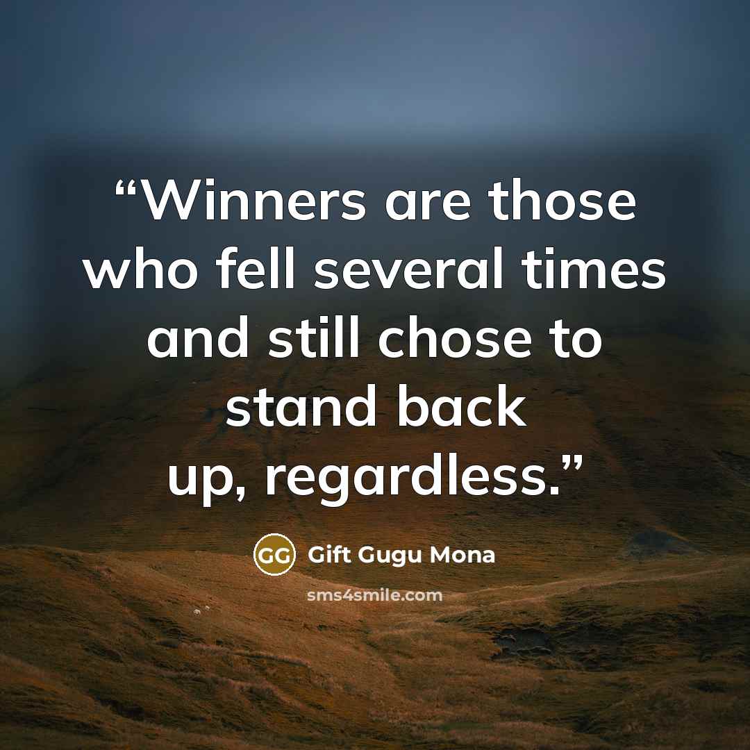“Winners are those who fell several times and still chose to stand back up, regardless.” quote by Gift Gugu Mona