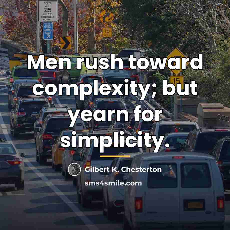 “Men rush toward complexity; but yearn for simplicity.…” quote by Gilbert K. Chesterton