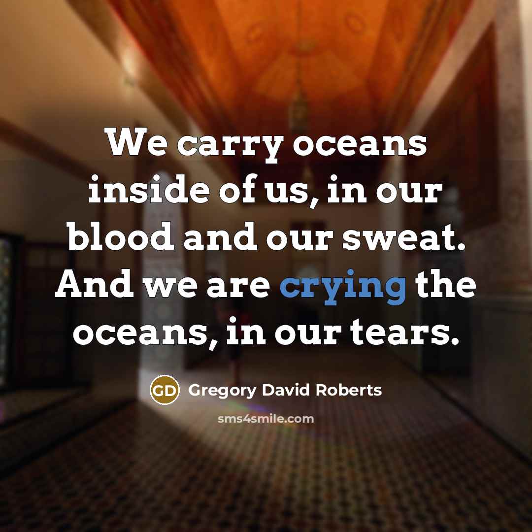 “We carry oceans inside of us, in our blood and…” quote by Gregory David Roberts