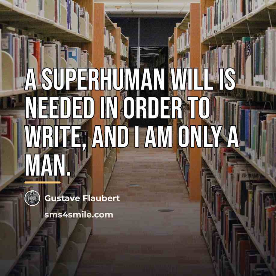 “A superhuman will is needed in order to write, and…” quote by Gustave Flaubert