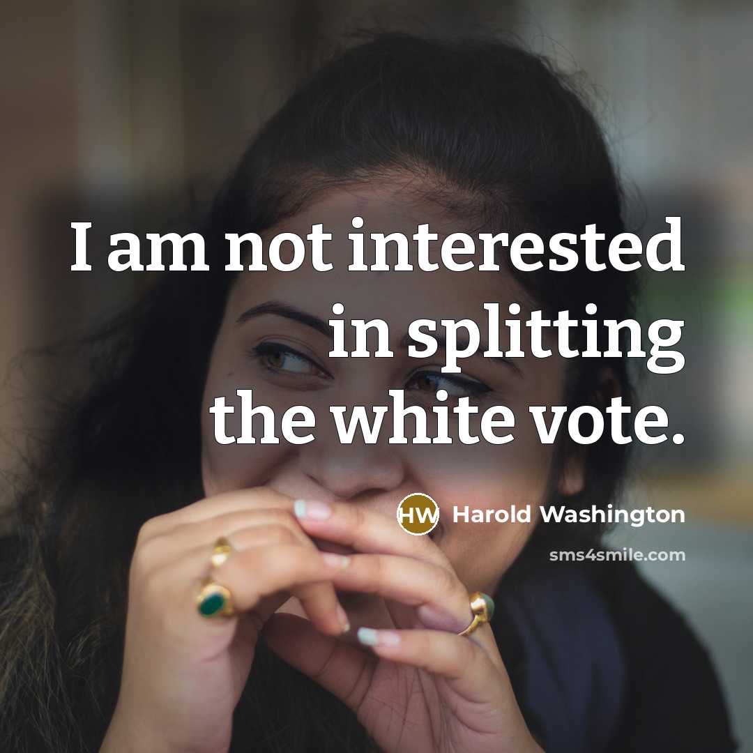 “I am not interested in splitting the white vote.…” quote by Harold Washington