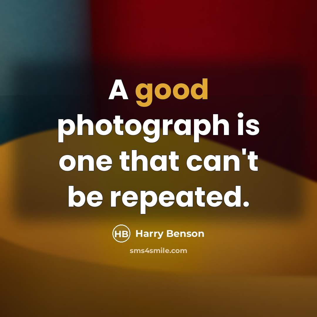 “A good photograph is one that can't be repeated.…” quote by Harry Benson