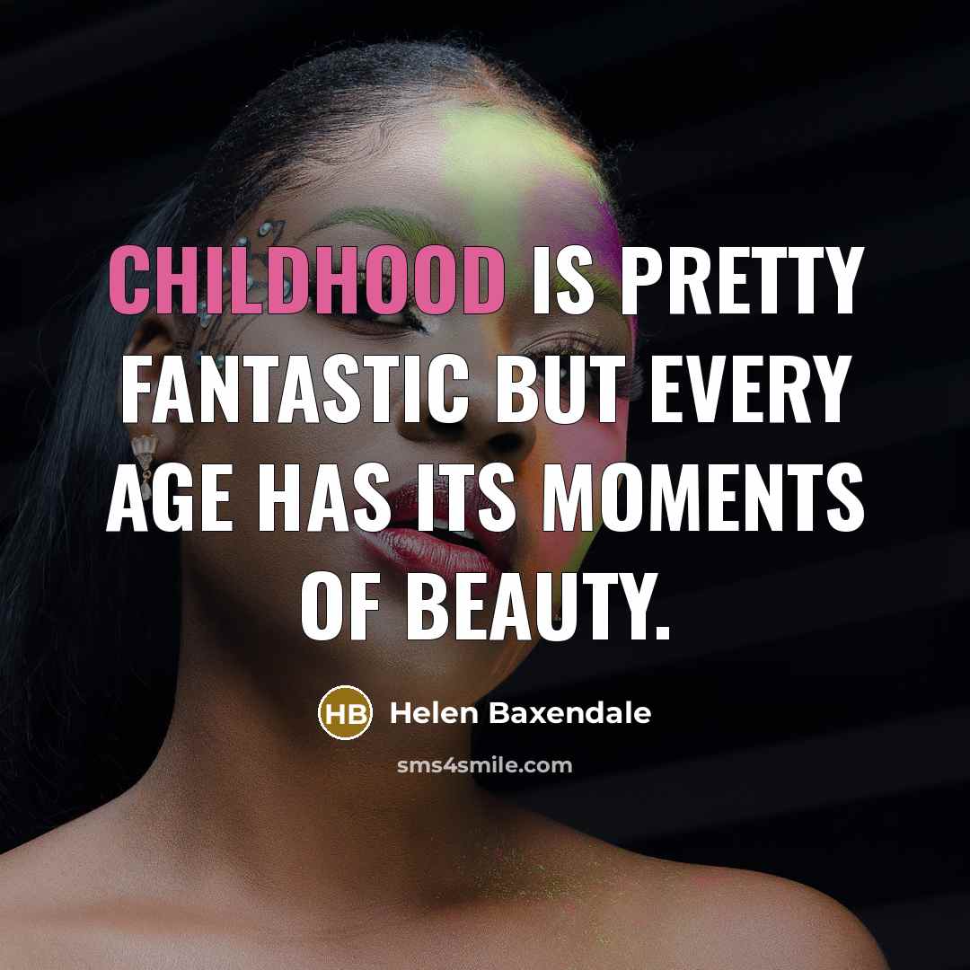 “Childhood is pretty fantastic but every age has its moments…” quote by Helen Baxendale