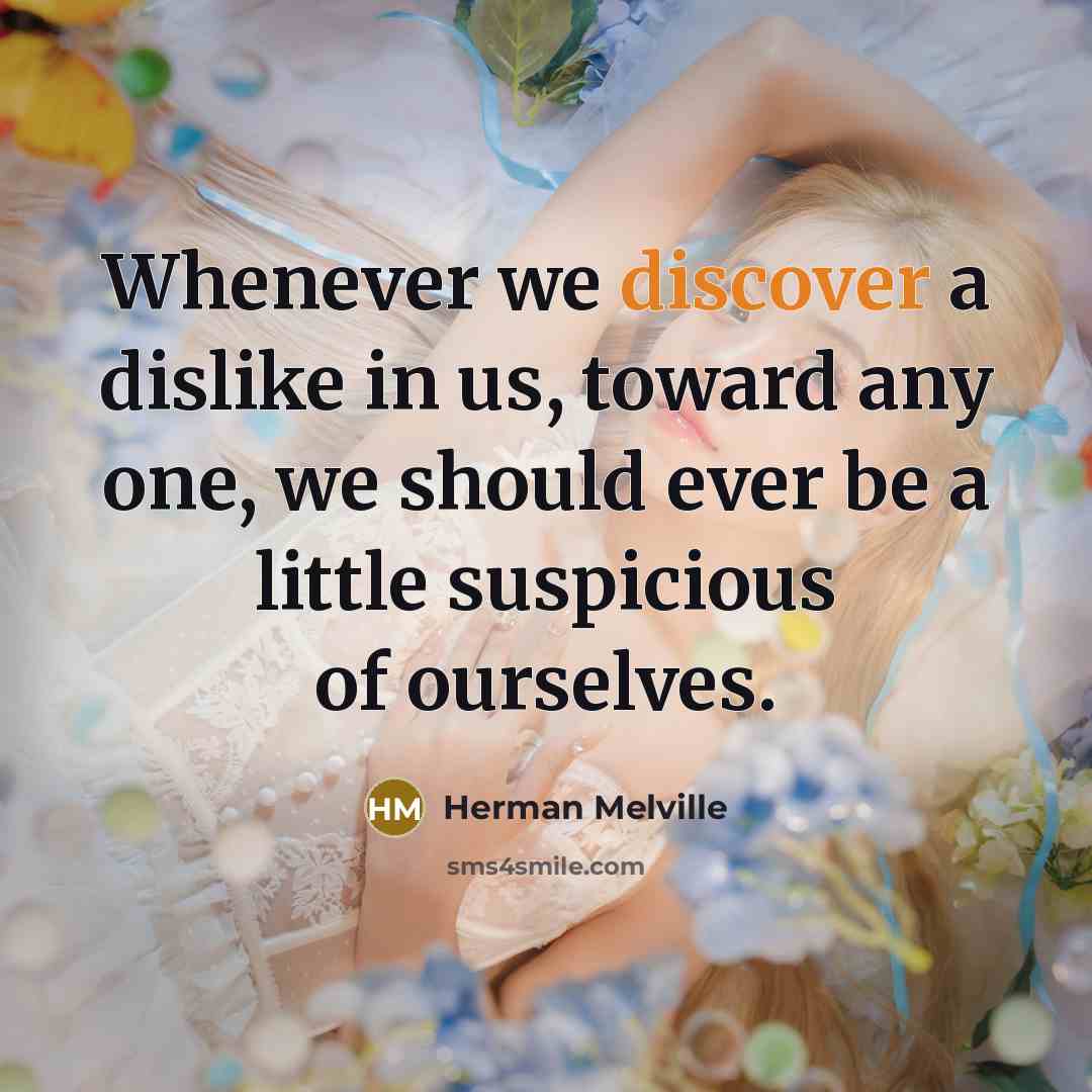 “Whenever we discover a dislike in us, toward any one,…” quote by Herman Melville