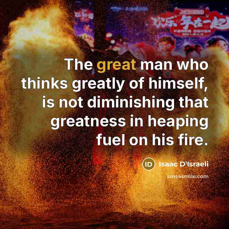 “The great man who thinks greatly of himself, is not…” quote by Isaac D'Israeli