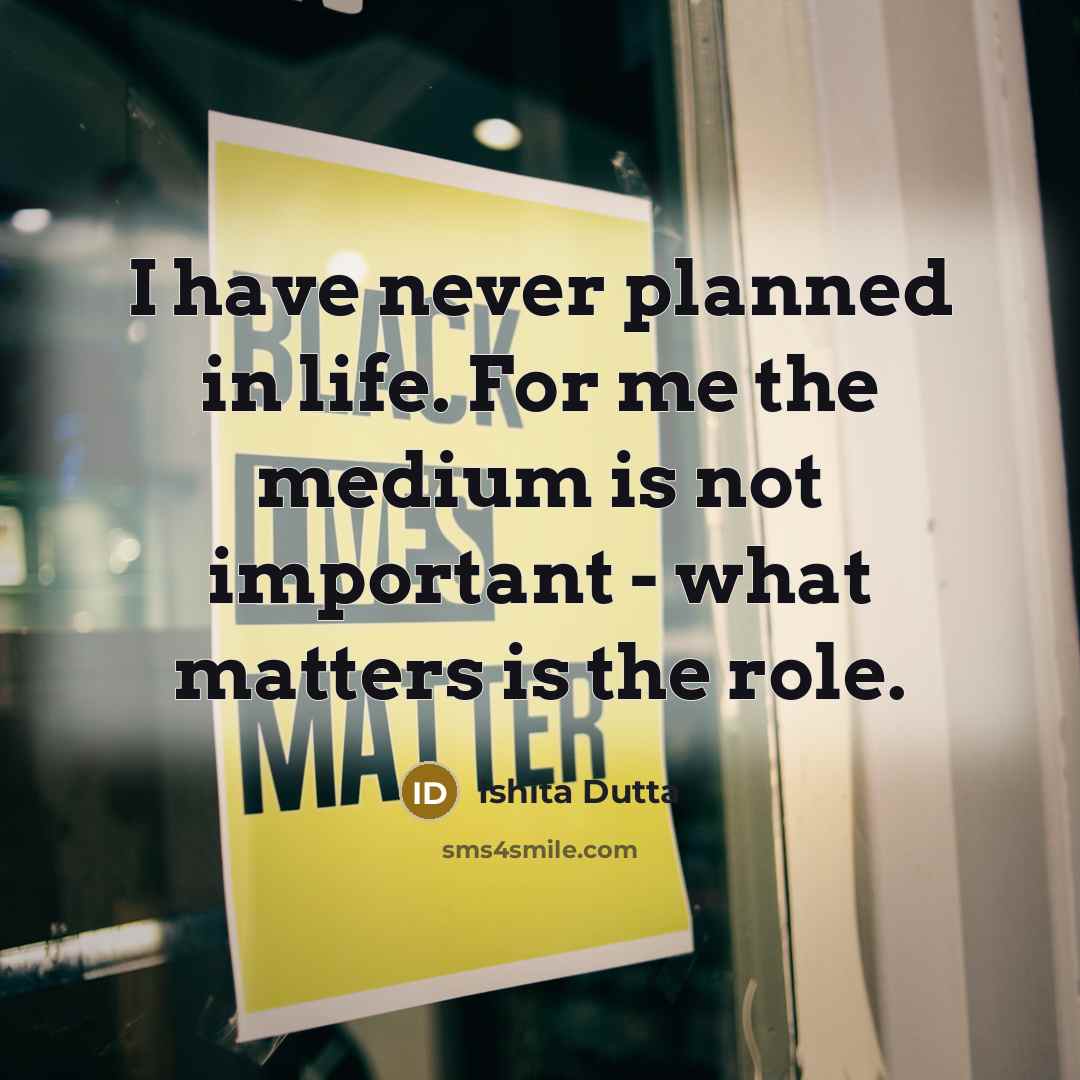 “I have never planned in life. For me the medium…” quote by Ishita Dutta