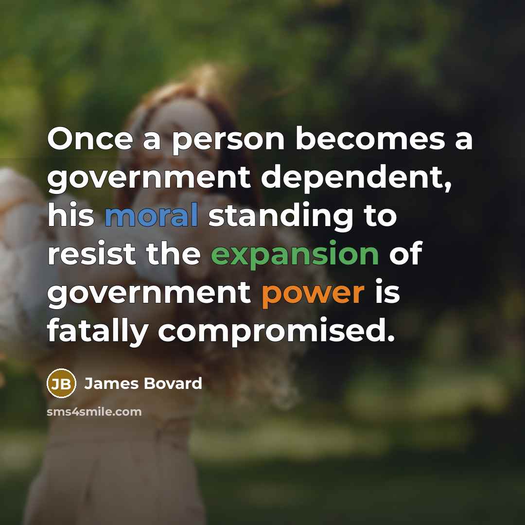 “Once a person becomes a government dependent, his moral standing…” quote by James Bovard