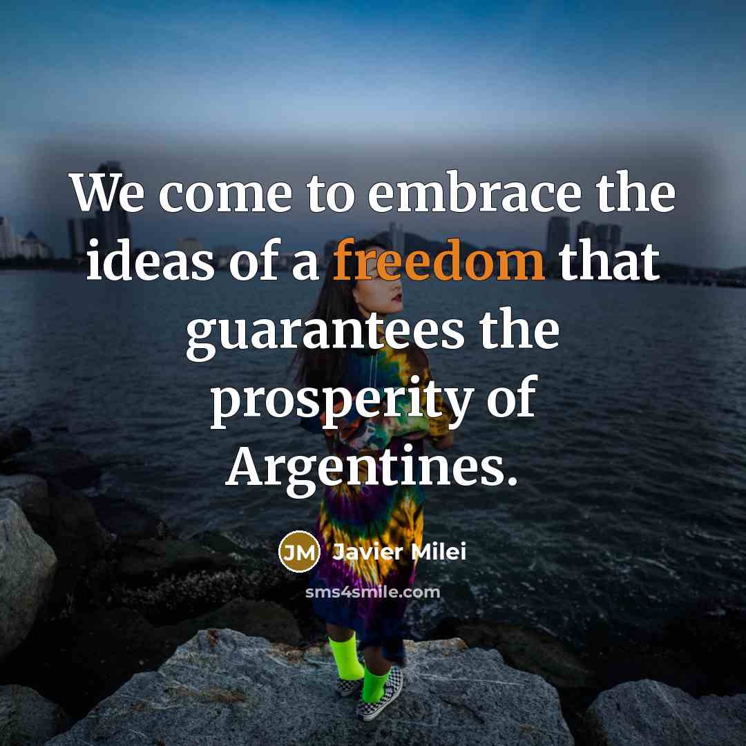“We come to embrace the ideas of a freedom that…” quote by Javier Milei