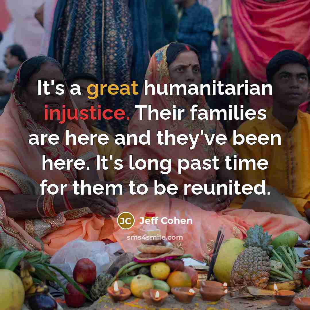 “It's a great humanitarian injustice. Their families are here and…” quote by Jeff Cohen