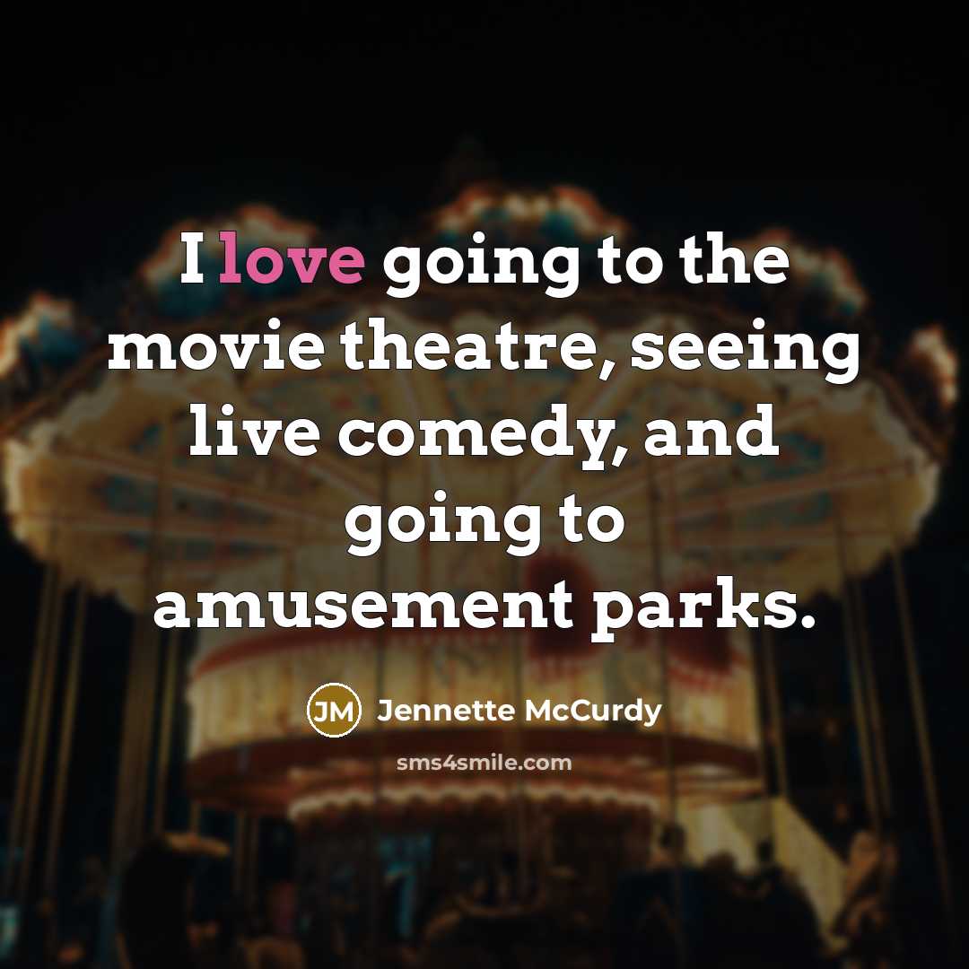 “I love going to the movie theatre, seeing live comedy,…” quote by Jennette McCurdy