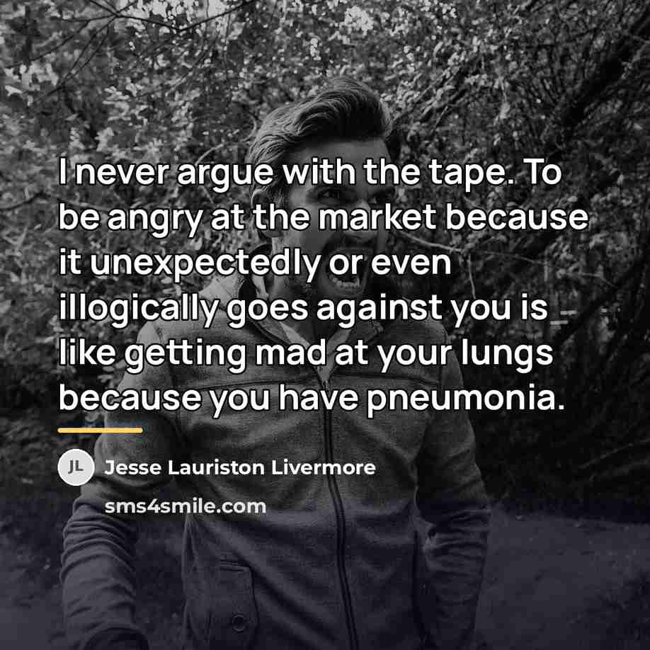 “I never argue with the tape. To be angry at…” quote by Jesse Lauriston Livermore