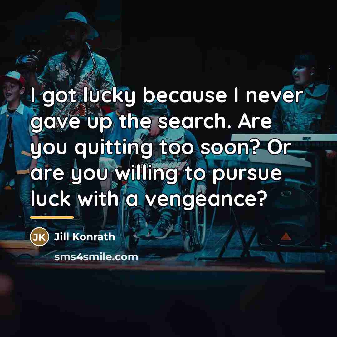 “I got lucky because I never gave up the search.…” quote by Jill Konrath