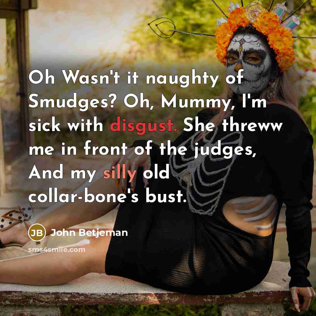 “Oh Wasn't it naughty of Smudges? Oh, Mummy, I'm sick…” quote by John Betjeman