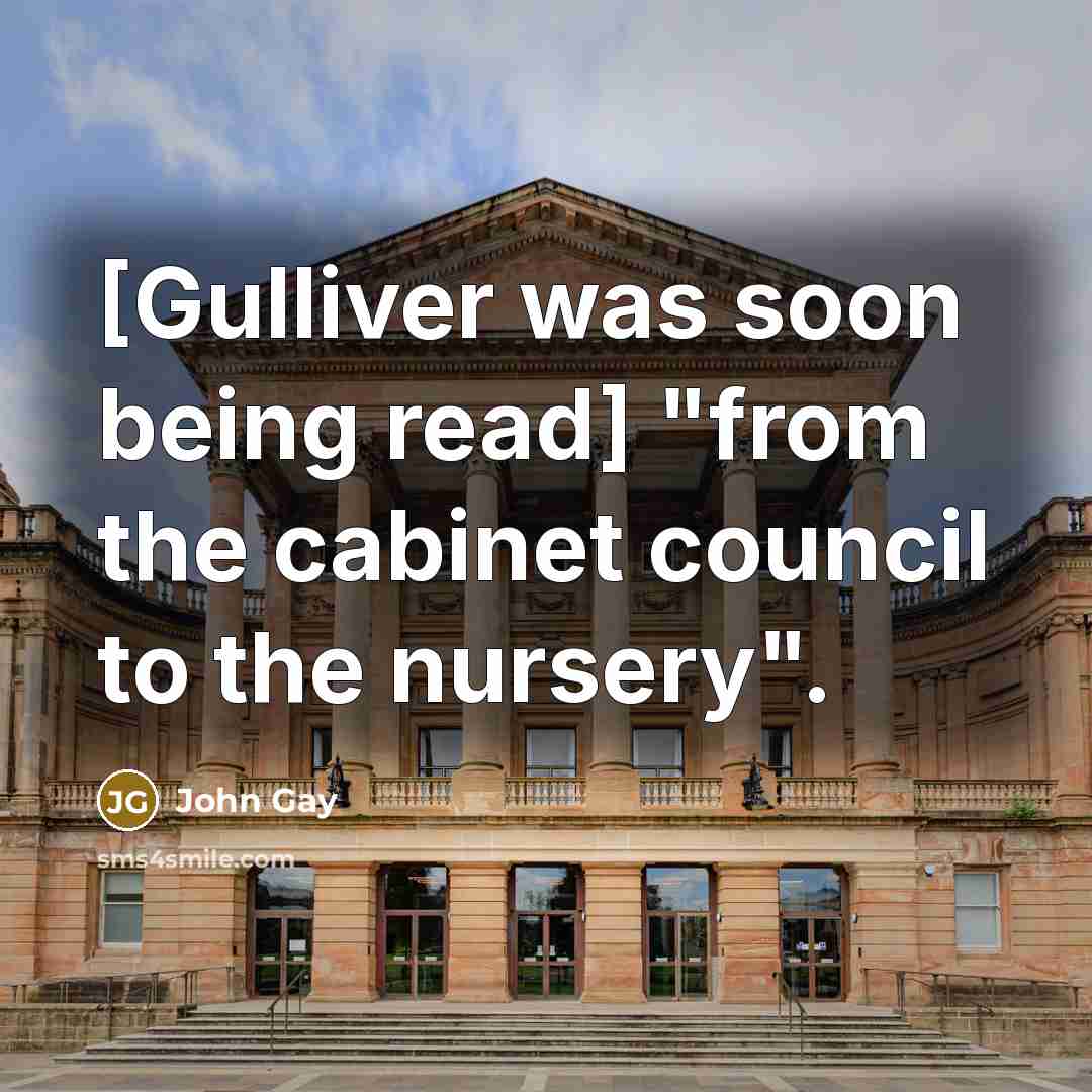 “[Gulliver was soon being read] "from the cabinet council to…” quote by John Gay