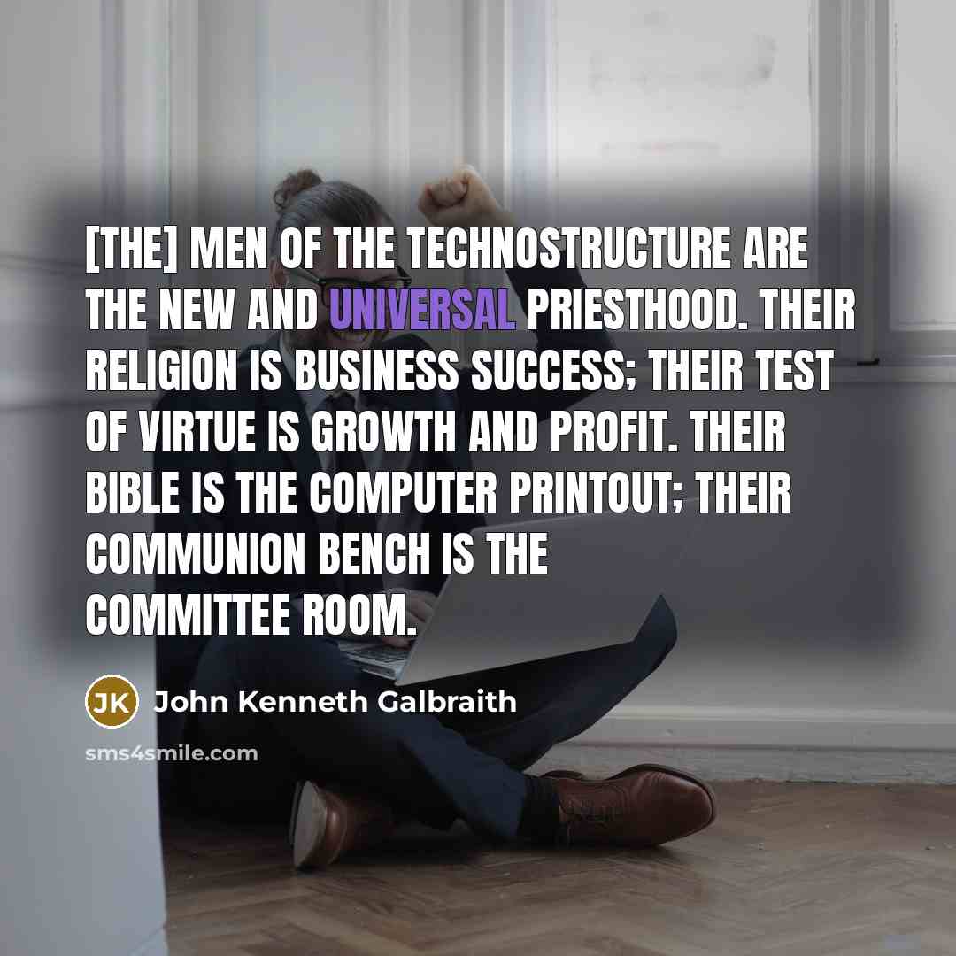 “[The] men of the technostructure are the new and universal…” quote by John Kenneth Galbraith