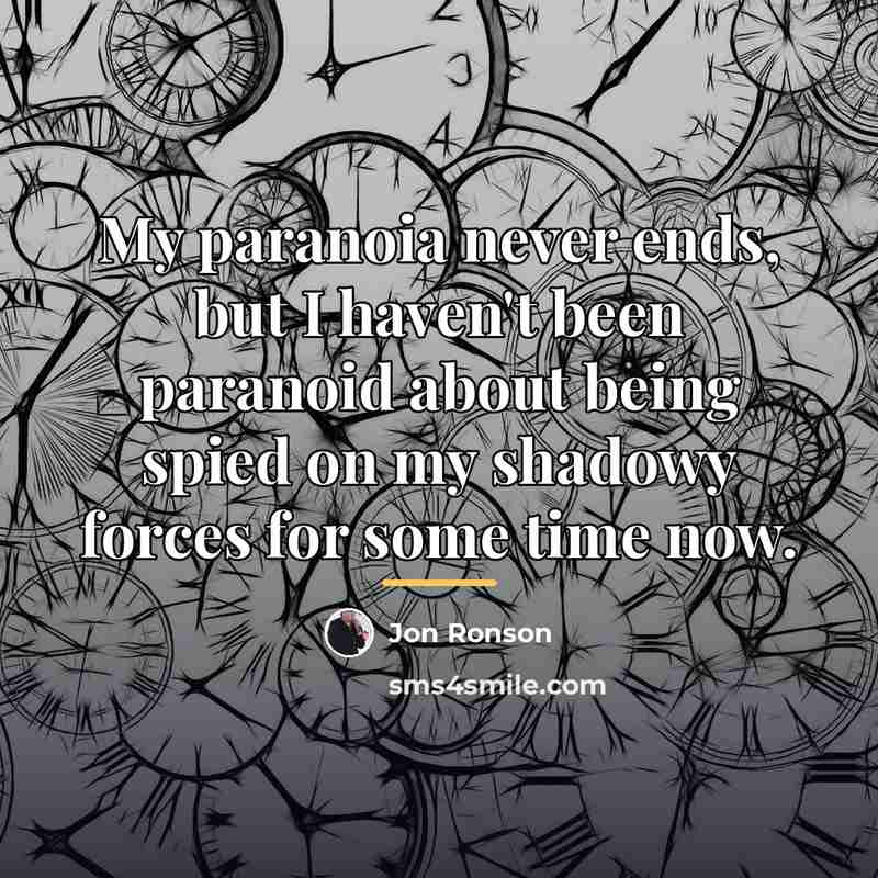 “My paranoia never ends, but I haven't been paranoid about…” quote by Jon Ronson