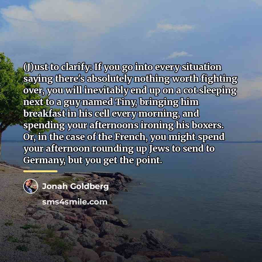 “(J)ust to clarify: If you go into every situation saying…” quote by Jonah Goldberg