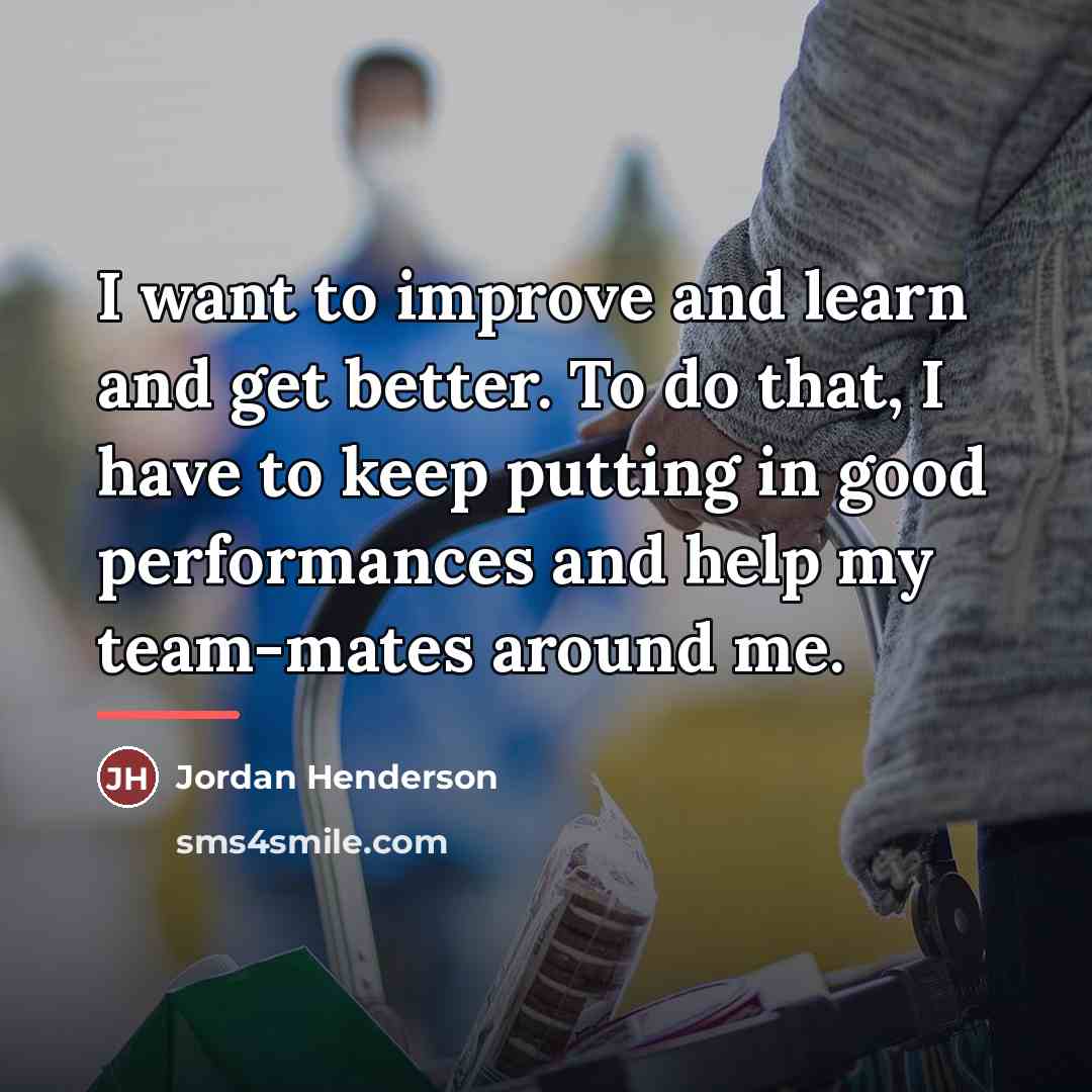 “I want to improve and learn and get better. To…” quote by Jordan Henderson