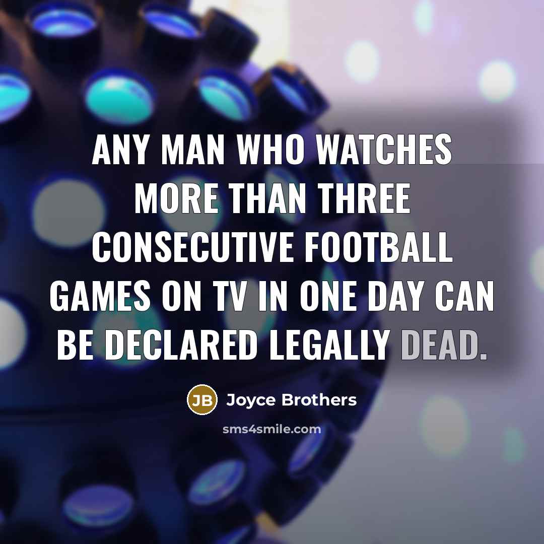 “Any man who watches more than three consecutive football games…” quote by Joyce Brothers