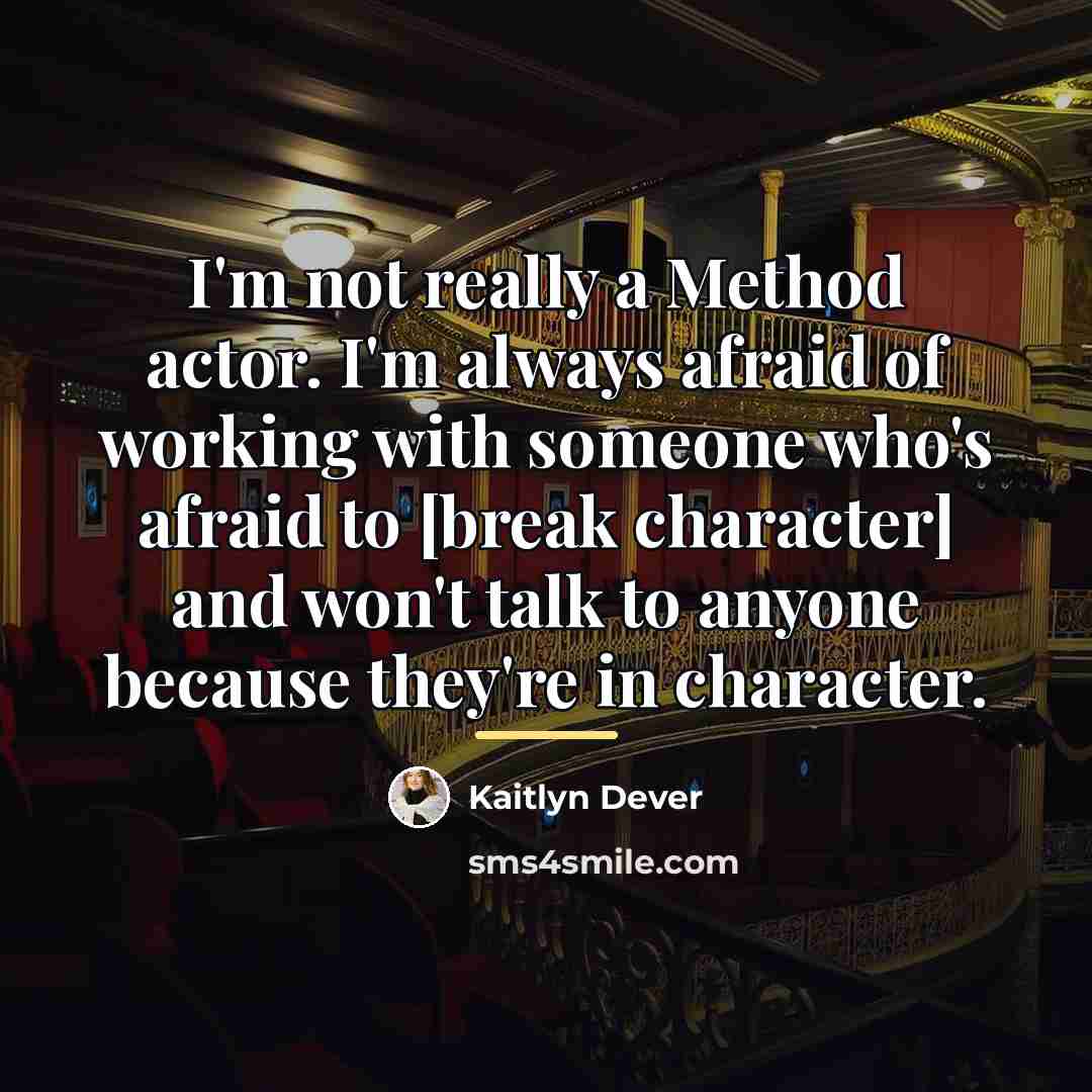 “I'm not really a Method actor. I'm always afraid of…” quote by Kaitlyn Dever