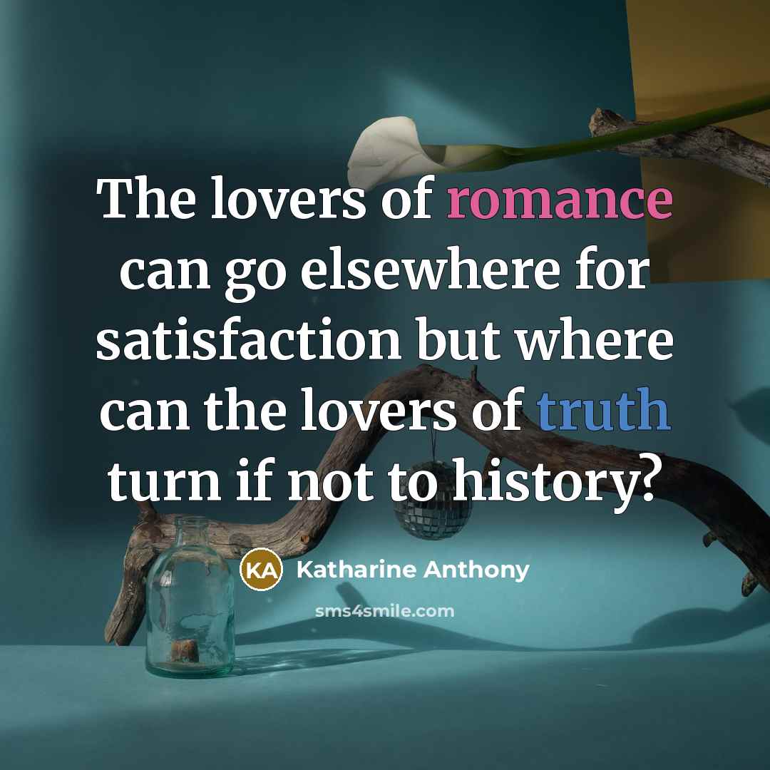 “The lovers of romance can go elsewhere for satisfaction but…” quote by Katharine Anthony