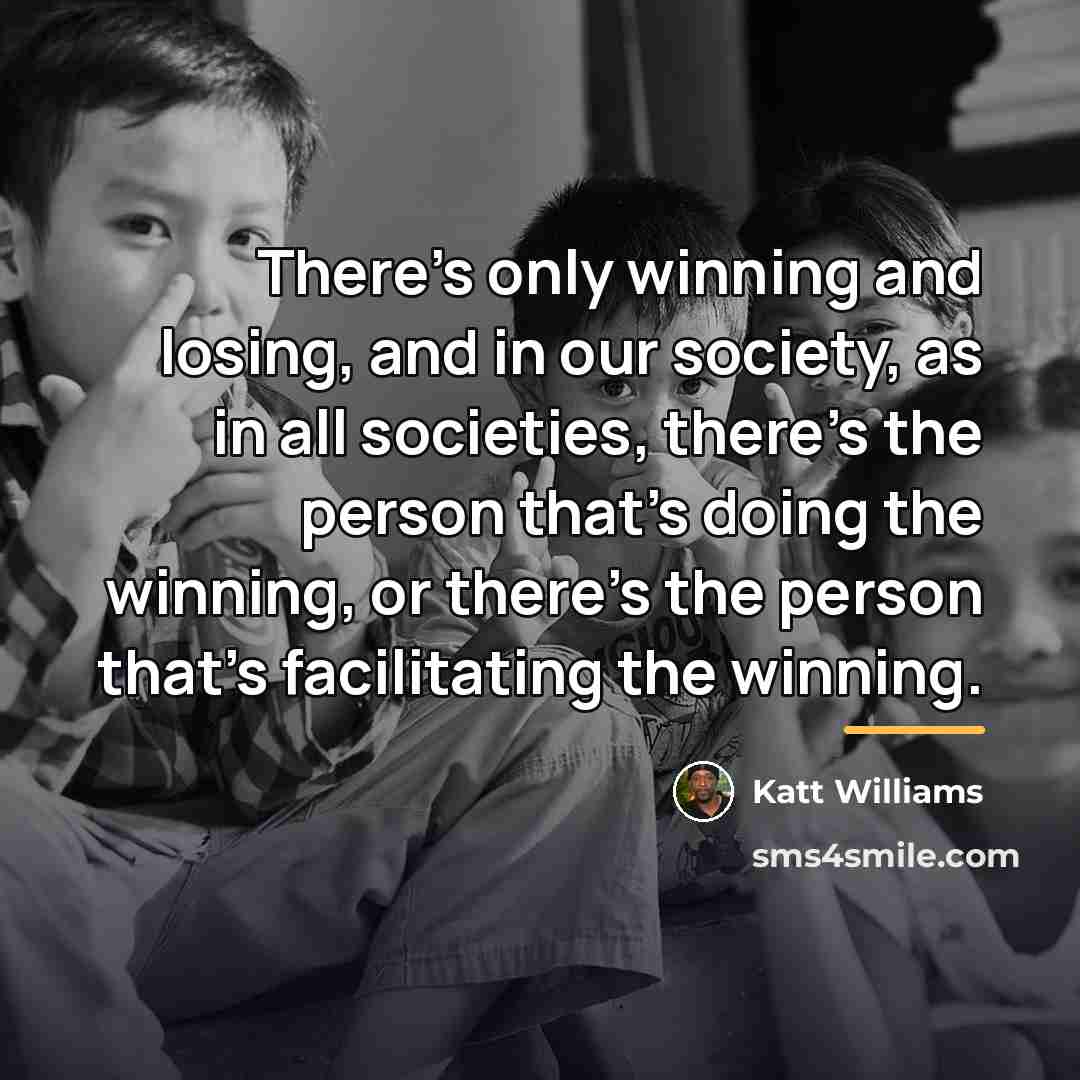 “There's only winning and losing, and in our society, as…” quote by Katt Williams