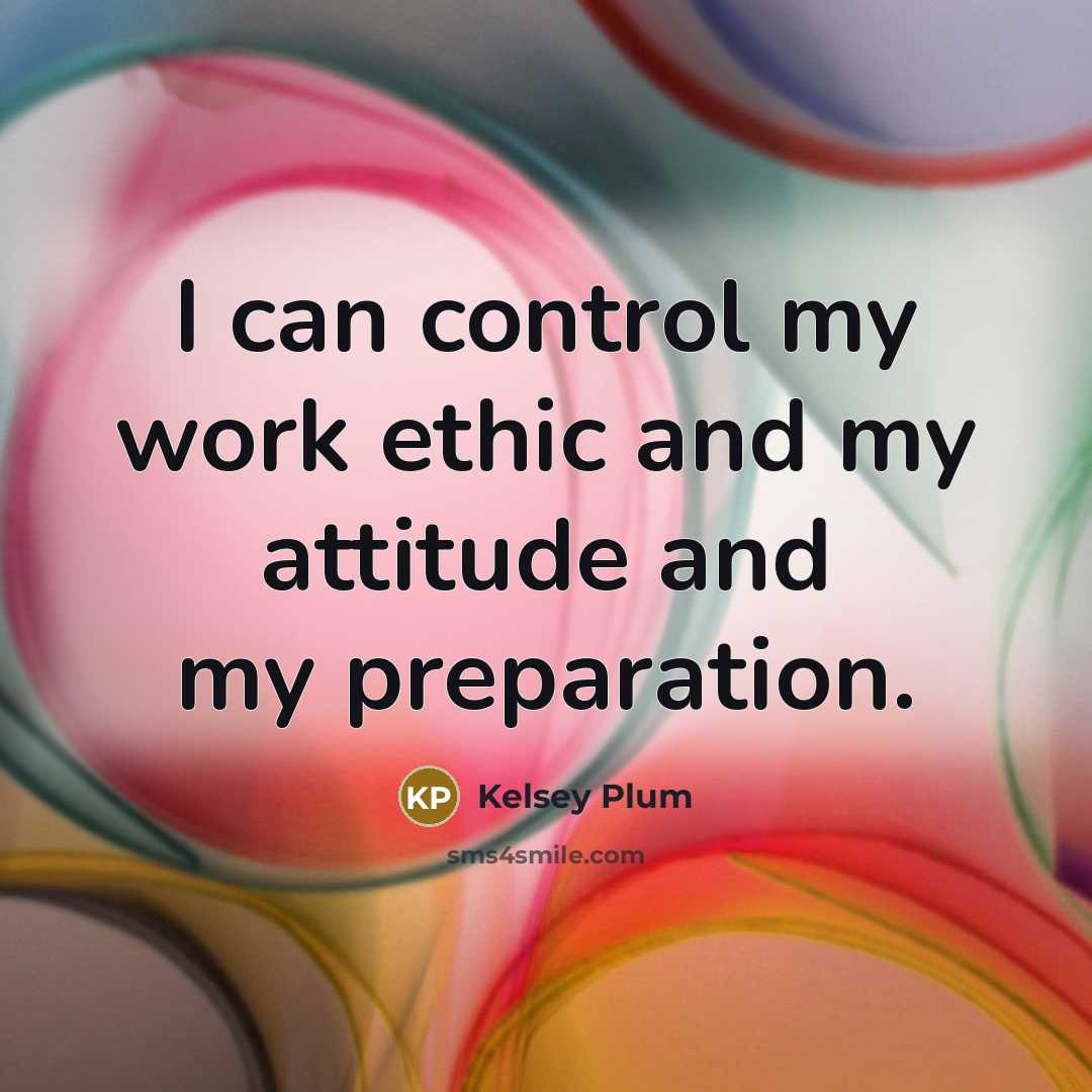 “I can control my work ethic and my attitude and…” quote by Kelsey Plum