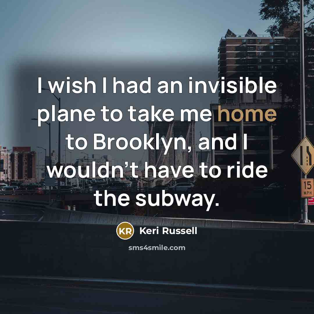 “I wish I had an invisible plane to take me…” quote by Keri Russell