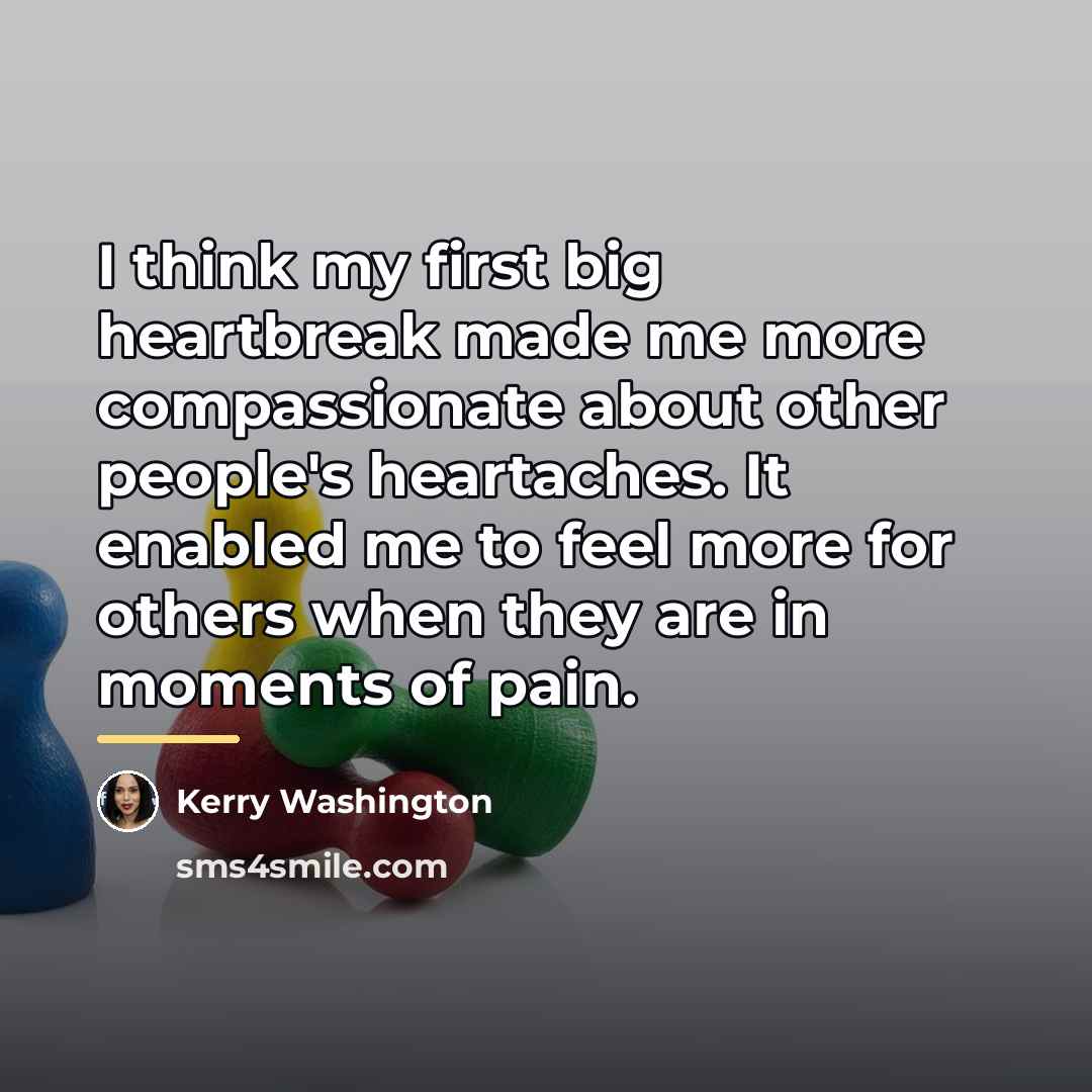 “I think my first big heartbreak made me more compassionate…” quote by Kerry Washington