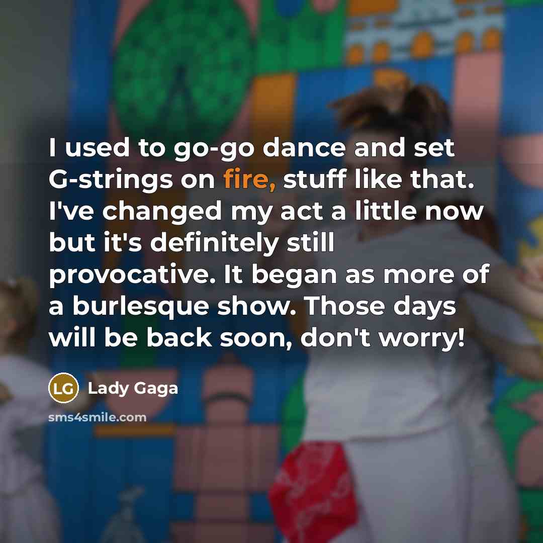 “I used to go-go dance and set G-strings on fire,…” quote by Lady Gaga