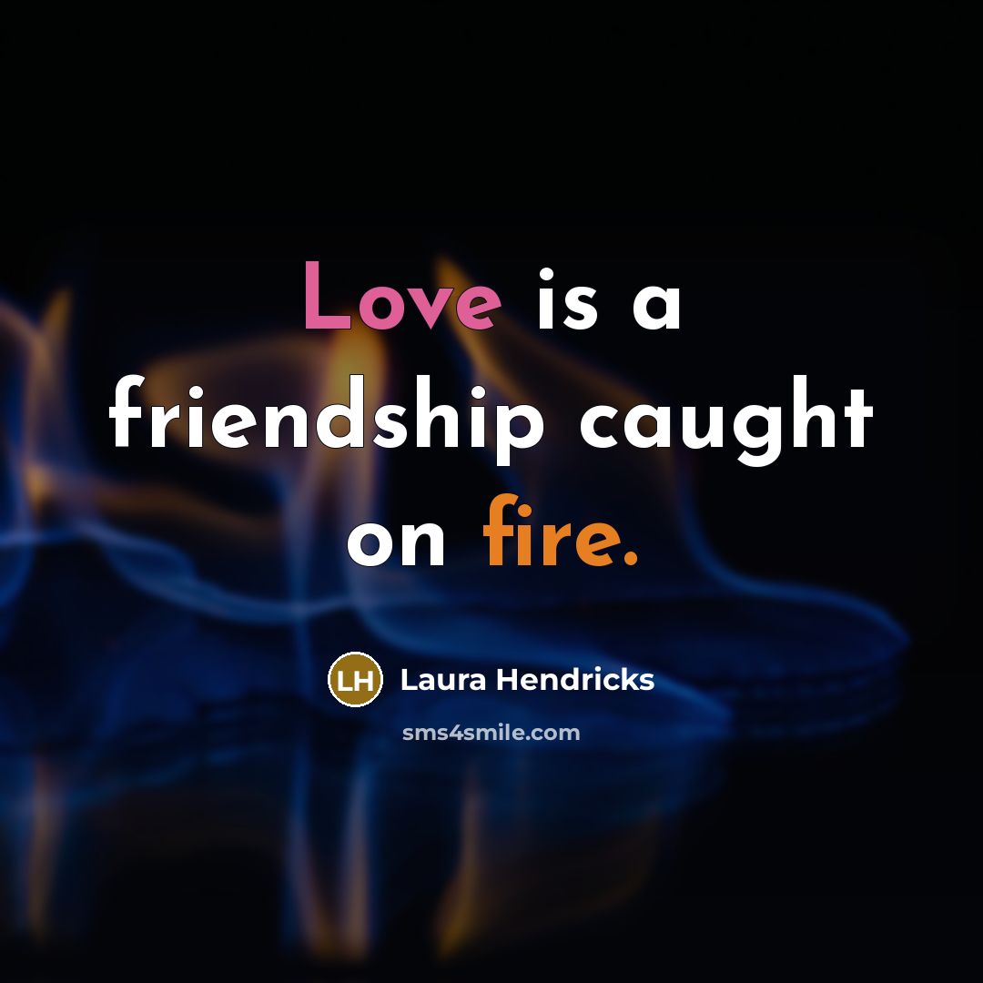 “Love is a friendship caught on fire.” quote by Laura Hendricks