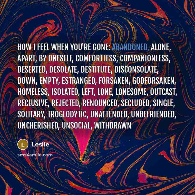“HOW I FEEL WHEN YOU'RE GONE: abandoned, alone, apart, by…” quote by Leslie