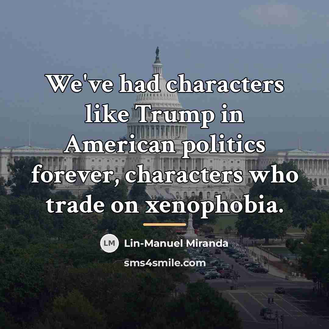 “We've had characters like Trump in American politics forever, characters…” quote by Lin-Manuel Miranda