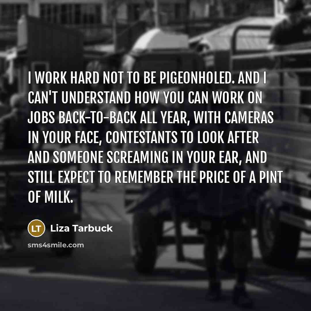“I work hard not to be pigeonholed. And I can't…” quote by Liza Tarbuck