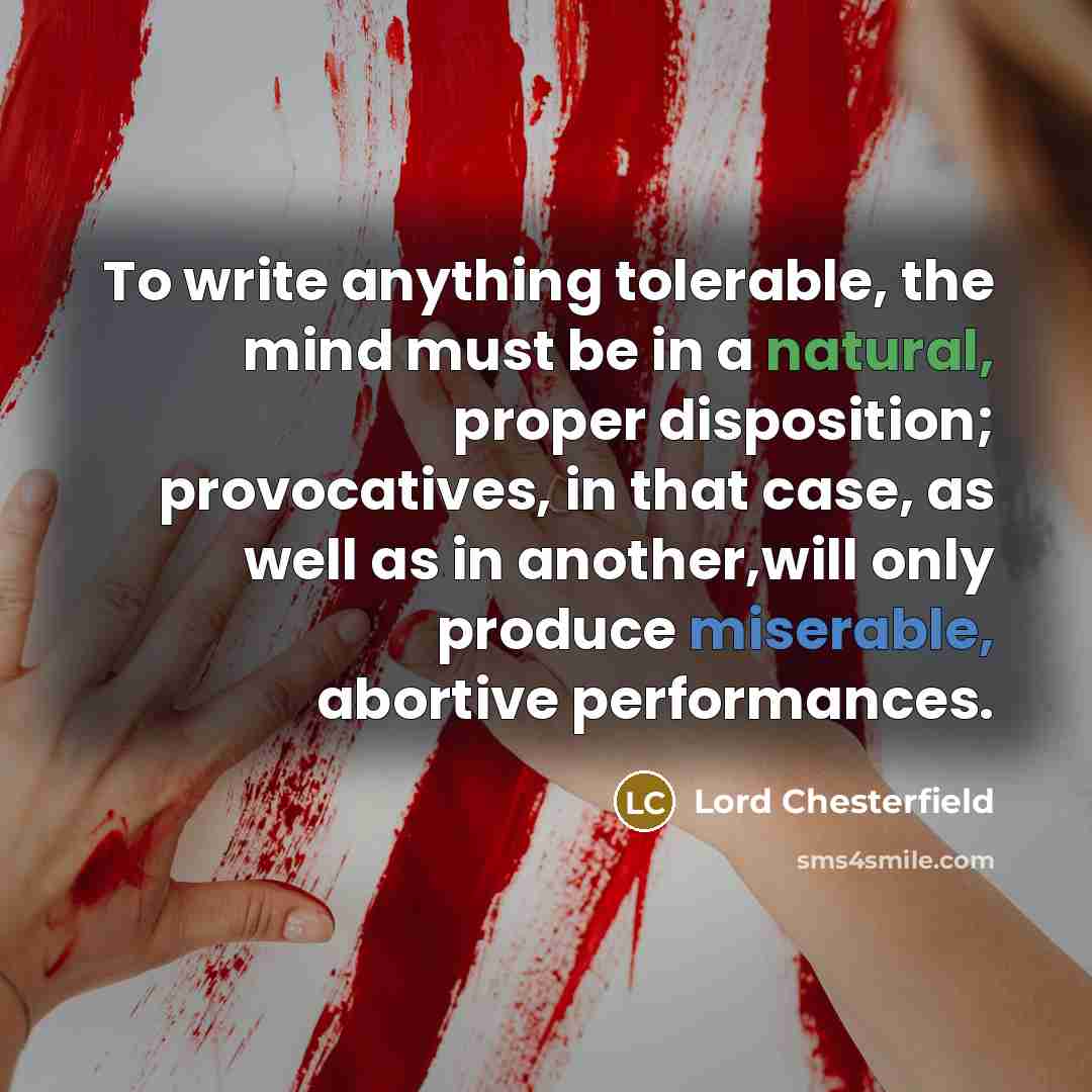 “To write anything tolerable, the mind must be in a…” quote by Lord Chesterfield